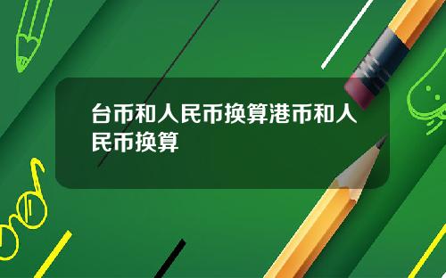 台币和人民币换算港币和人民币换算