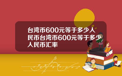 台湾币600元等于多少人民币台湾币600元等于多少人民币汇率