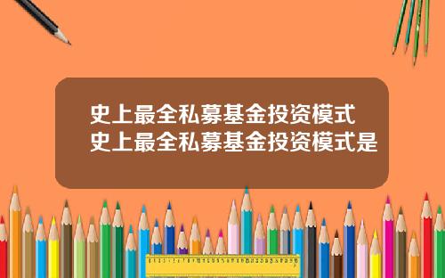 史上最全私募基金投资模式史上最全私募基金投资模式是