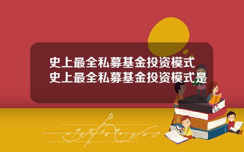 史上最全私募基金投资模式史上最全私募基金投资模式是