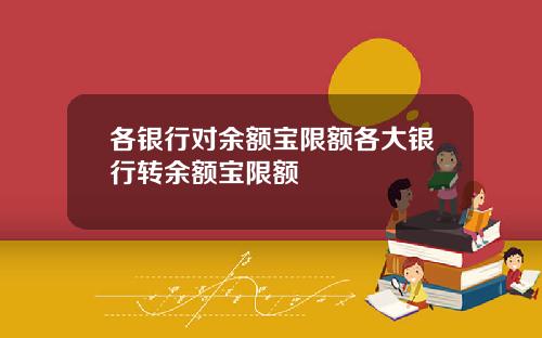各银行对余额宝限额各大银行转余额宝限额