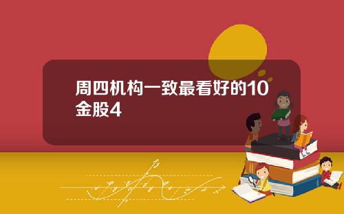 周四机构一致最看好的10金股4