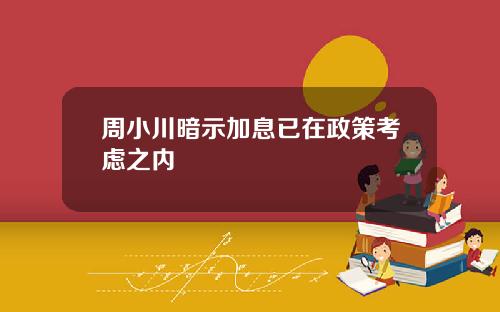 周小川暗示加息已在政策考虑之内