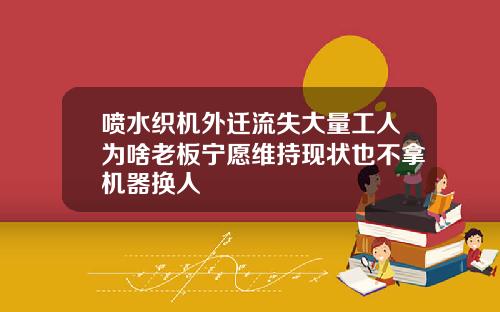 喷水织机外迁流失大量工人为啥老板宁愿维持现状也不拿机器换人