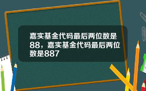 嘉实基金代码最后两位数是88，嘉实基金代码最后两位数是887