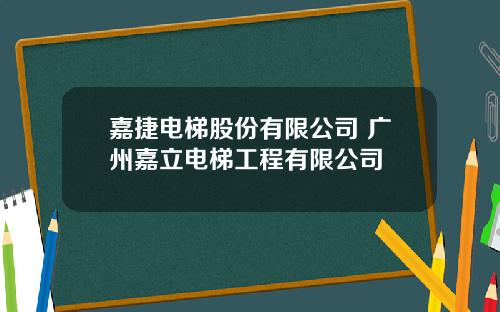 嘉捷电梯股份有限公司 广州嘉立电梯工程有限公司