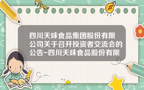 四川天味食品集团股份有限公司关于召开投资者交流会的公告-四川天味食品股份有限公司电话