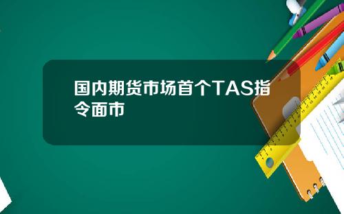 国内期货市场首个TAS指令面市