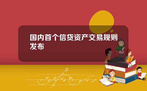 国内首个信贷资产交易规则发布