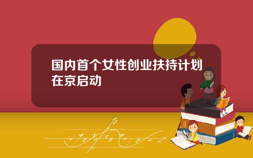 国内首个女性创业扶持计划在京启动