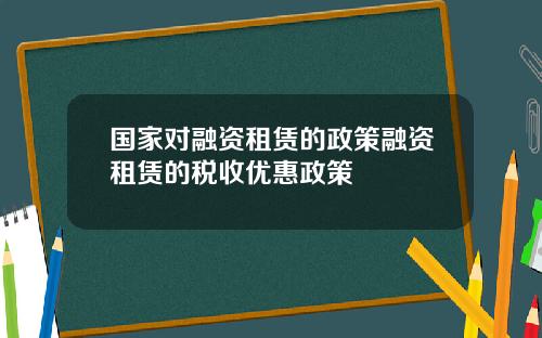 国家对融资租赁的政策融资租赁的税收优惠政策