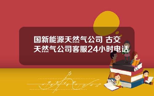 国新能源天然气公司 古交天然气公司客服24小时电话