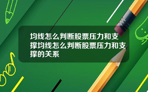 均线怎么判断股票压力和支撑均线怎么判断股票压力和支撑的关系