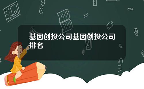 基因创投公司基因创投公司排名