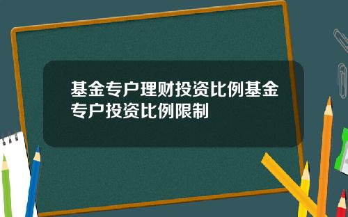 基金专户理财投资比例基金专户投资比例限制