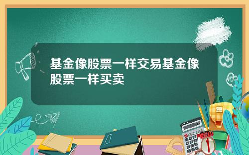基金像股票一样交易基金像股票一样买卖