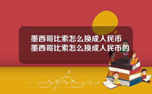 墨西哥比索怎么换成人民币墨西哥比索怎么换成人民币的