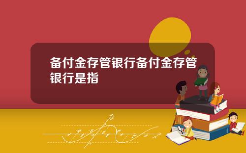 备付金存管银行备付金存管银行是指