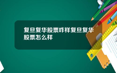 复旦复华股票咋样复旦复华股票怎么样