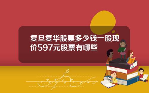 复旦复华股票多少钱一股现价597元股票有哪些