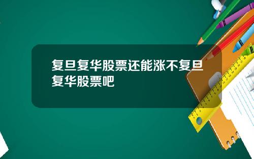 复旦复华股票还能涨不复旦复华股票吧