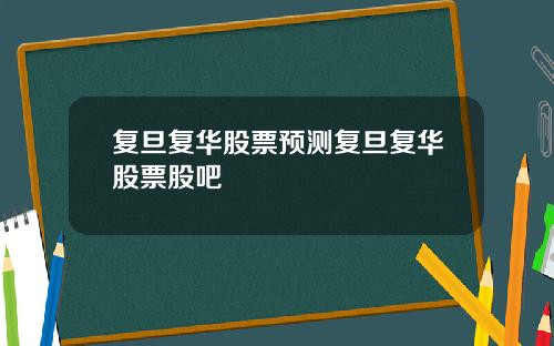 复旦复华股票预测复旦复华股票股吧