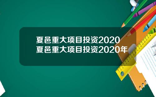 夏邑重大项目投资2020夏邑重大项目投资2020年