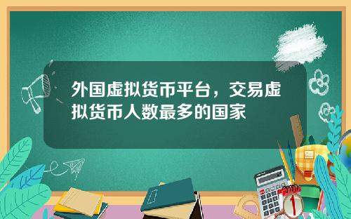 外国虚拟货币平台，交易虚拟货币人数最多的国家