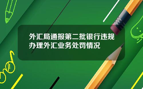 外汇局通报第二批银行违规办理外汇业务处罚情况