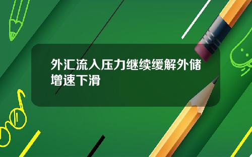 外汇流入压力继续缓解外储增速下滑
