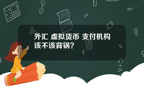 外汇 虚拟货币 支付机构该不该背锅?