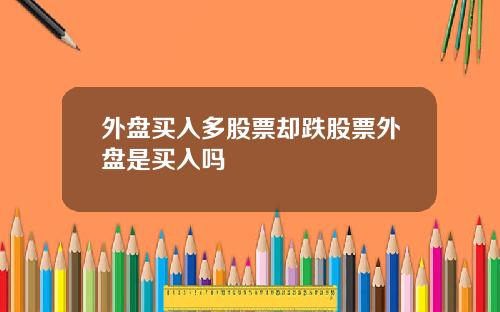 外盘买入多股票却跌股票外盘是买入吗