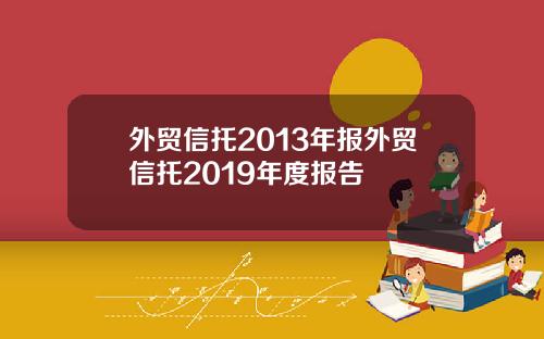 外贸信托2013年报外贸信托2019年度报告