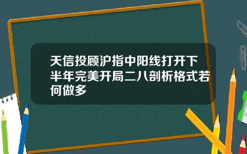 天信投顾沪指中阳线打开下半年完美开局二八剖析格式若何做多