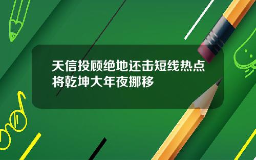 天信投顾绝地还击短线热点将乾坤大年夜挪移