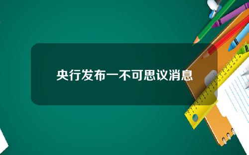 央行发布一不可思议消息