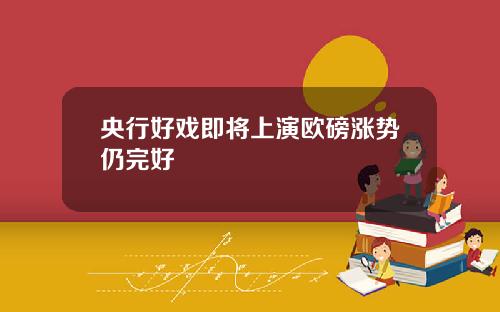 央行好戏即将上演欧磅涨势仍完好