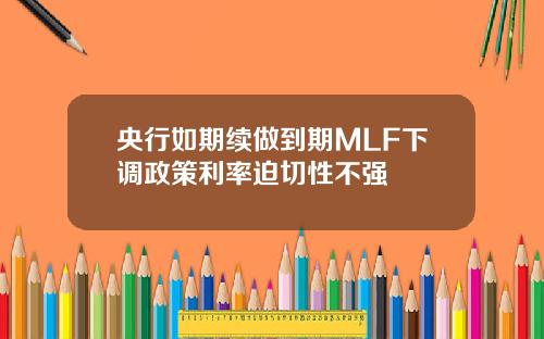 央行如期续做到期MLF下调政策利率迫切性不强