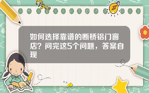 如何选择靠谱的断桥铝门窗店?问完这5个问题,答案自现