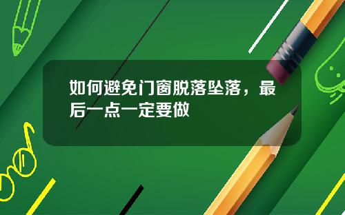 如何避免门窗脱落坠落，最后一点一定要做