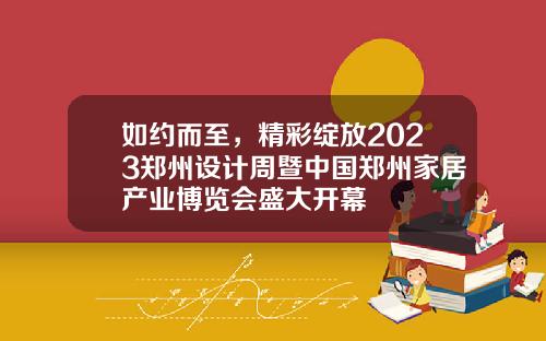 如约而至,精彩绽放2023郑州设计周暨中国郑州家居产业博览会盛大开幕