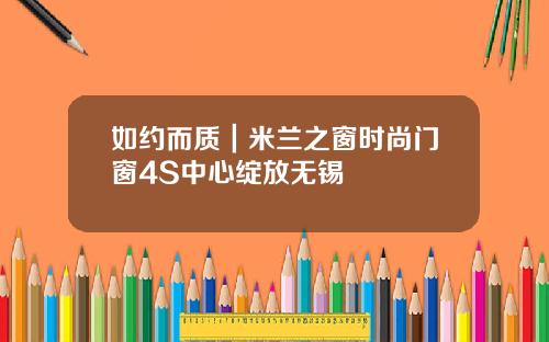 如约而质|米兰之窗时尚门窗4S中心绽放无锡