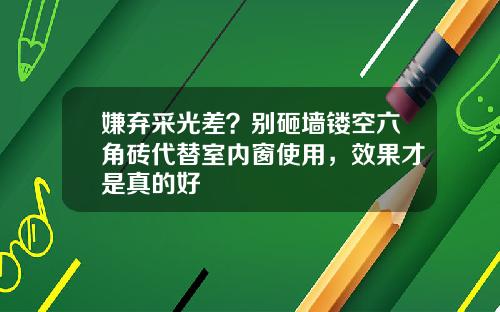 嫌弃采光差?别砸墙镂空六角砖代替室内窗使用,效果才是真的好