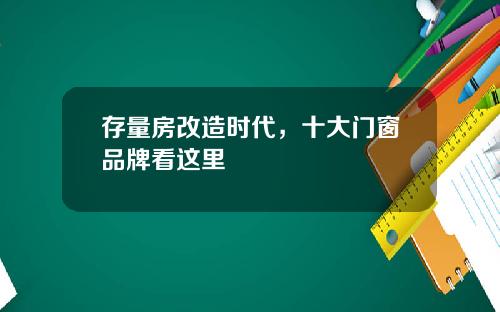 存量房改造时代，十大门窗品牌看这里