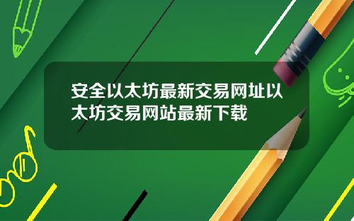 安全以太坊最新交易网址以太坊交易网站最新下载