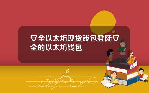 安全以太坊现货钱包登陆安全的以太坊钱包
