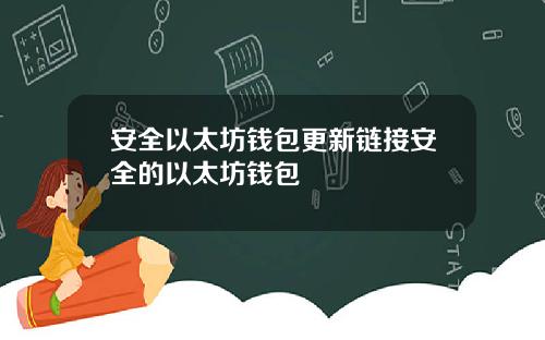 安全以太坊钱包更新链接安全的以太坊钱包