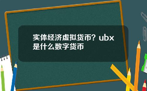 实体经济虚拟货币？ubx是什么数字货币