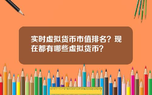 实时虚拟货币市值排名？现在都有哪些虚拟货币？