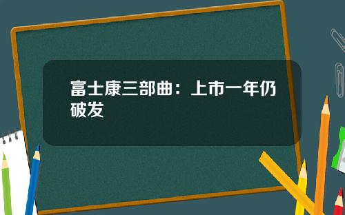 富士康三部曲：上市一年仍破发